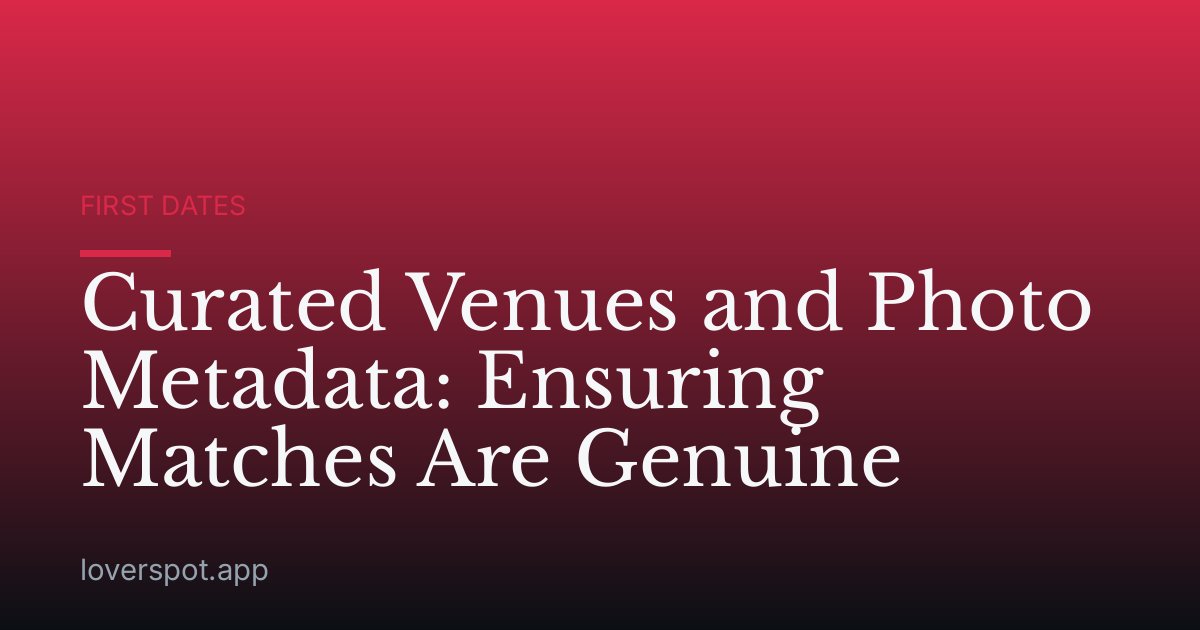 Curated Venues and Photo Metadata: Ensuring Matches Are Genuine