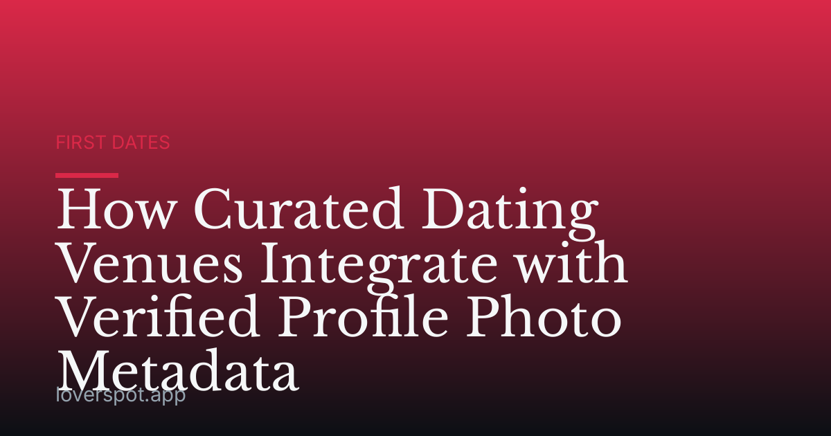 How Curated Dating Venues Integrate with Verified Profile Photo Metadata