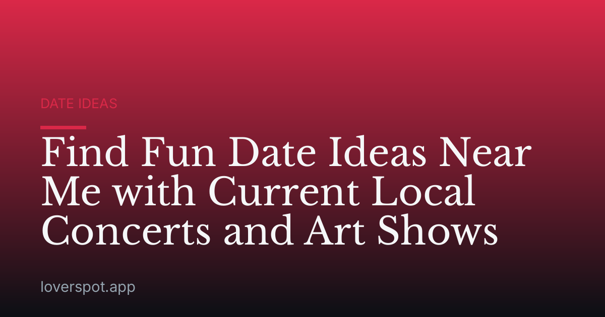 Find Fun Date Ideas Near Me with Current Local Concerts and Art Shows