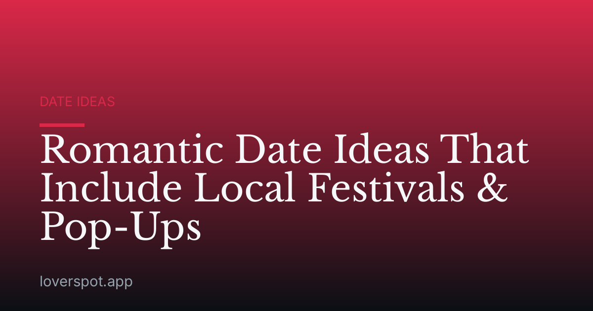 Romantic Date Ideas That Include Local Festivals & Pop-Ups