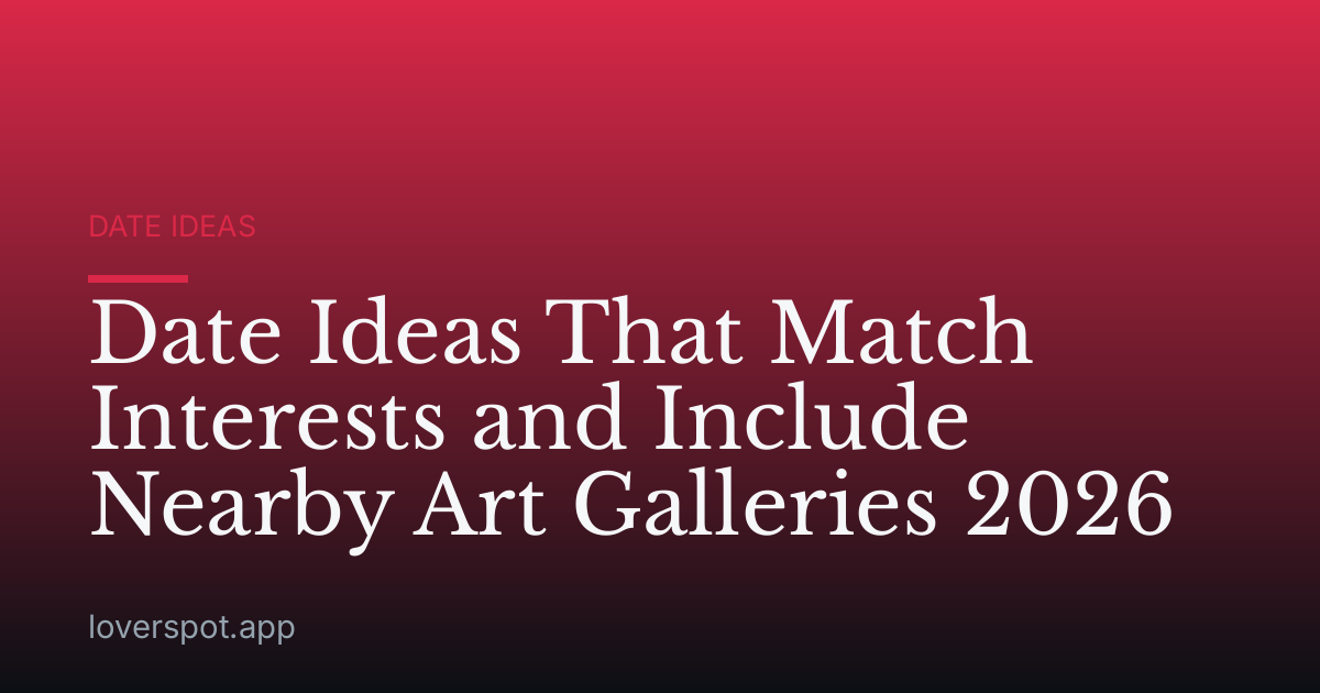 Date Ideas That Match Interests and Include Nearby Art Galleries 2026