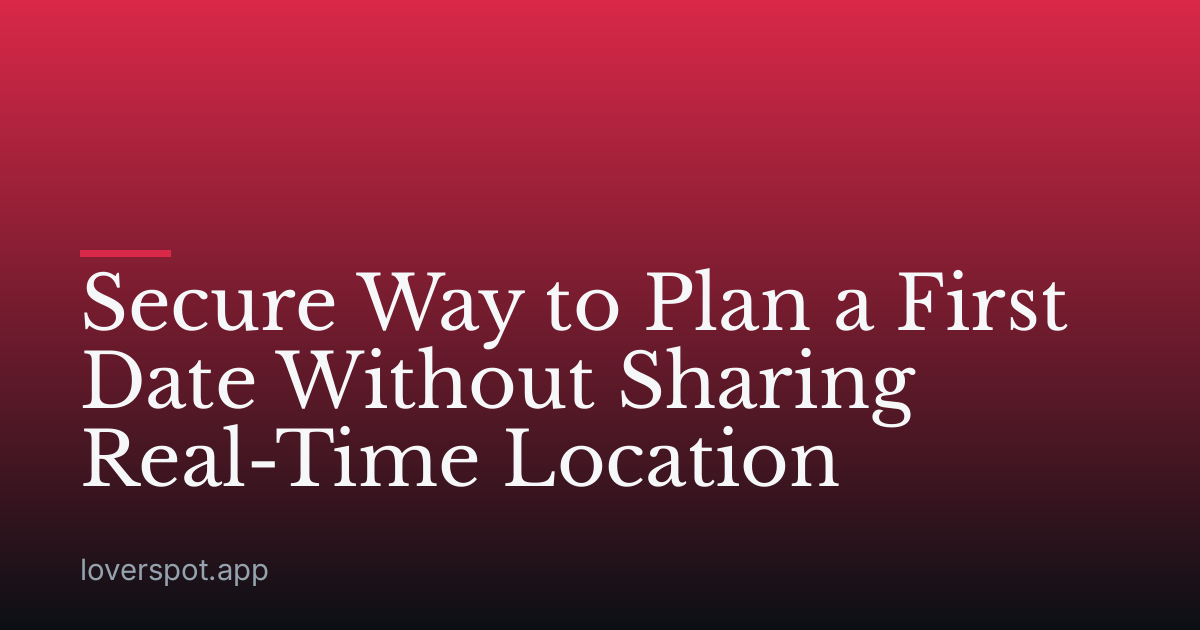 Secure Way to Plan a First Date Without Sharing Real-Time Location