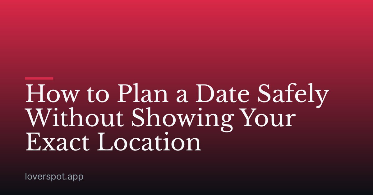 How to Plan a Date Safely Without Showing Your Exact Location
