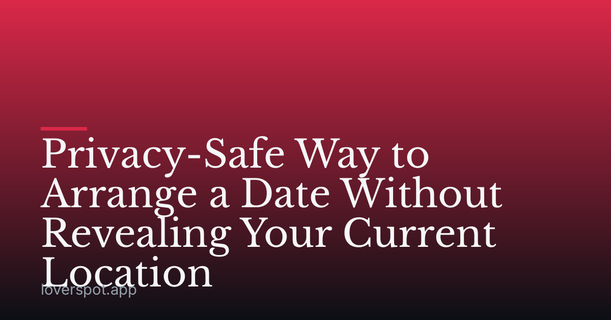Privacy-Safe Way to Arrange a Date Without Revealing Your Current Location