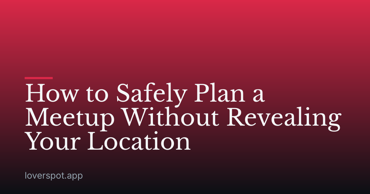 How to Safely Plan a Meetup Without Revealing Your Location