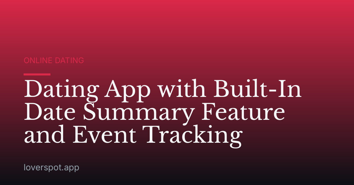 Dating App with Built-In Date Summary Feature and Event Tracking