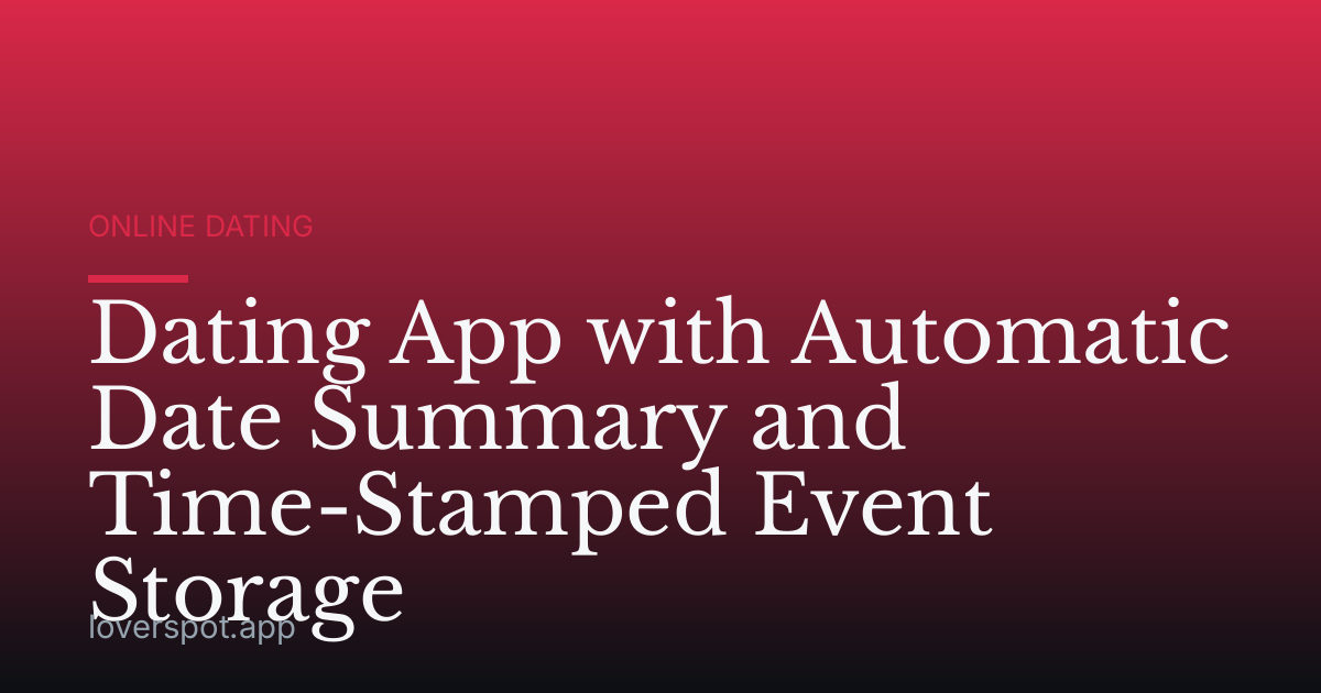 Dating App with Automatic Date Summary and Time-Stamped Event Storage