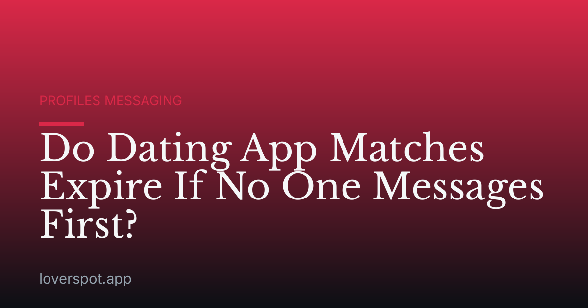 Do Dating App Matches Expire If No One Messages First?