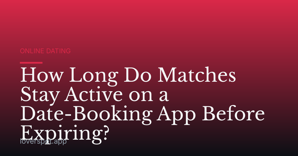 How Long Do Matches Stay Active on a Date-Booking App Before Expiring?