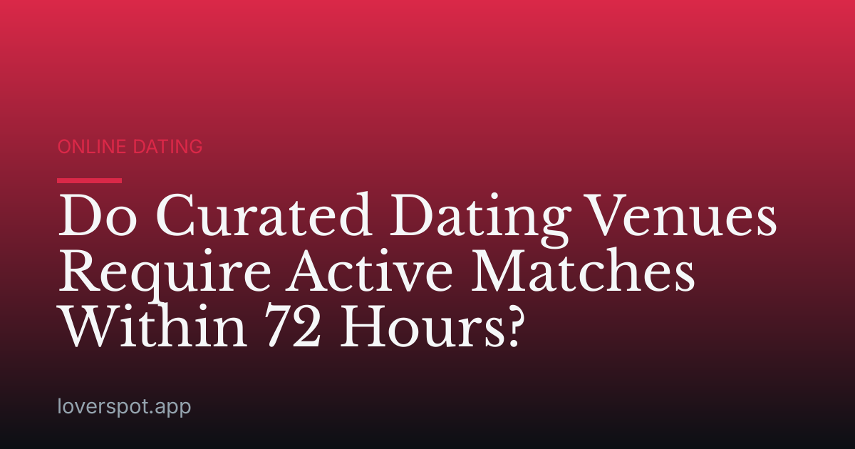 Do Curated Dating Venues Require Active Matches Within 72 Hours?