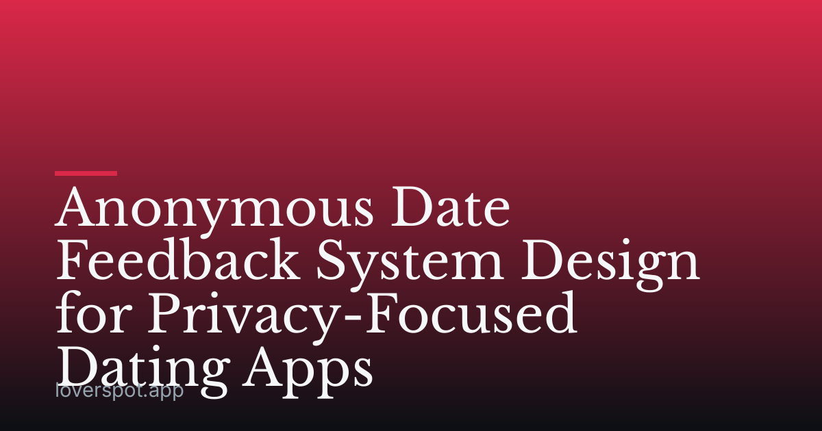 Anonymous Date Feedback System Design for Privacy-Focused Dating Apps