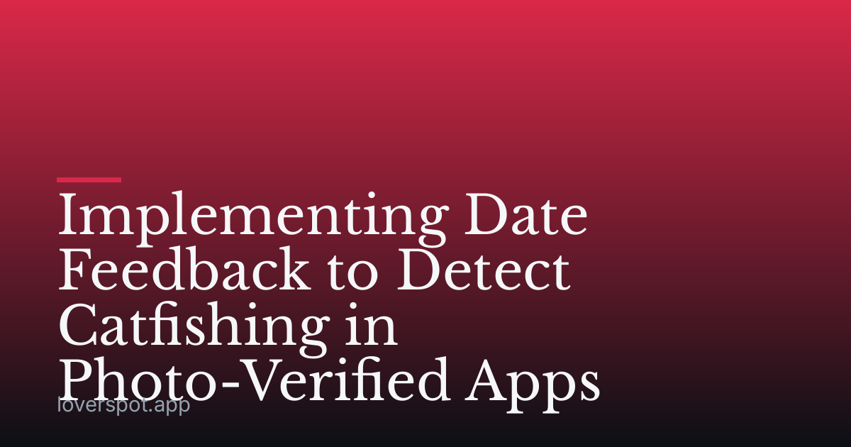 Implementing Date Feedback to Detect Catfishing in Photo-Verified Apps