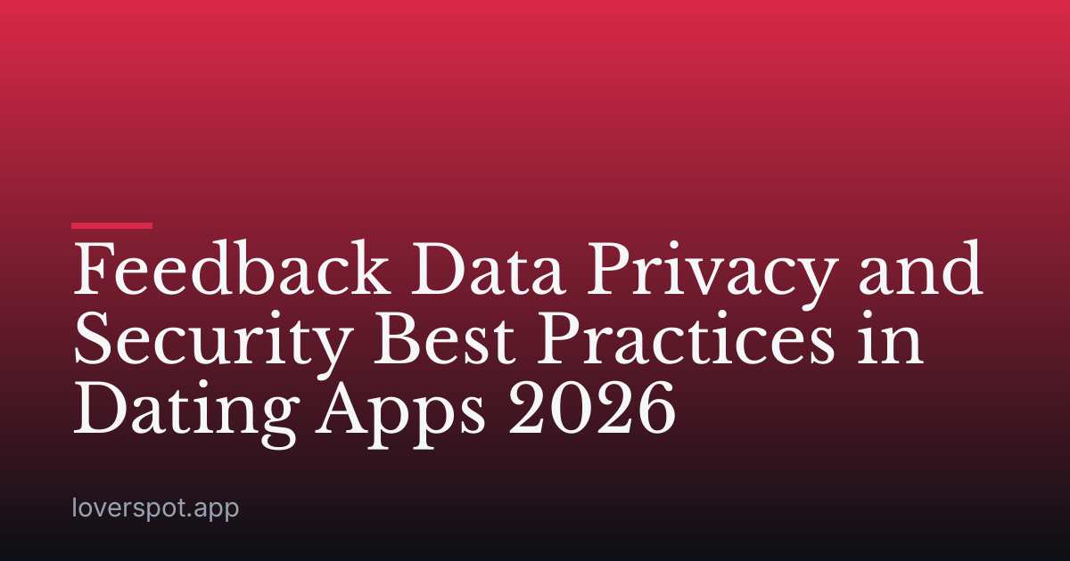 Feedback Data Privacy and Security Best Practices in Dating Apps 2026