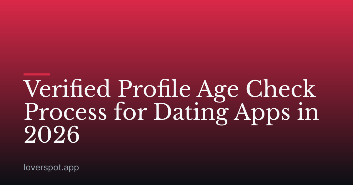 Verified Profile Age Check Process for Dating Apps in 2026