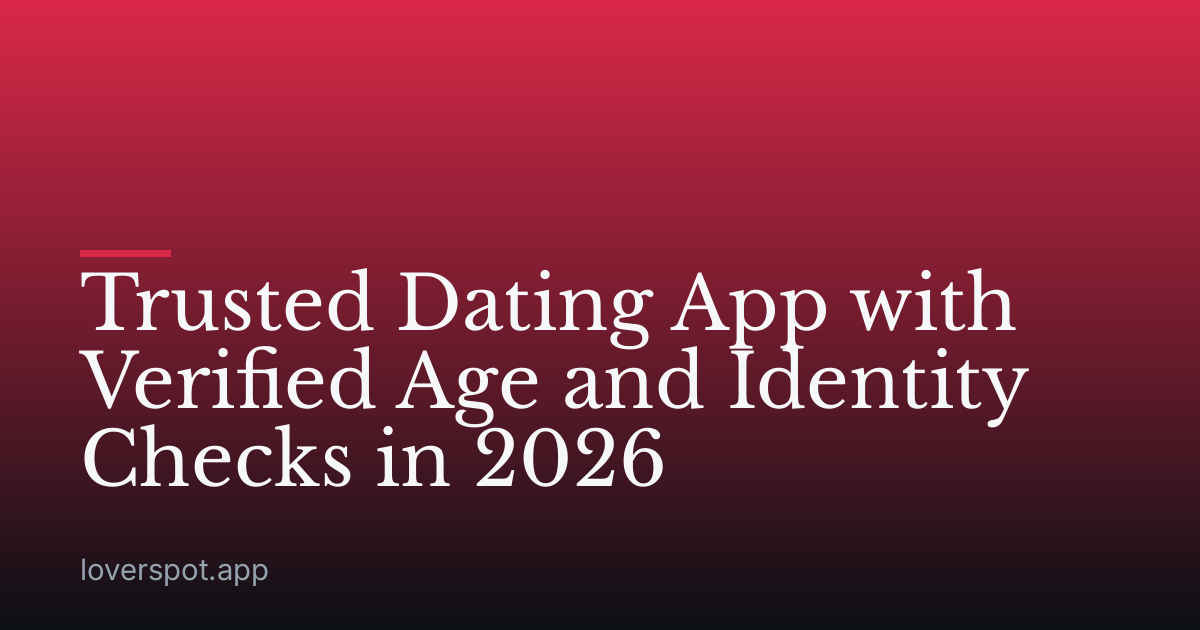 Trusted Dating App with Verified Age and Identity Checks in 2026