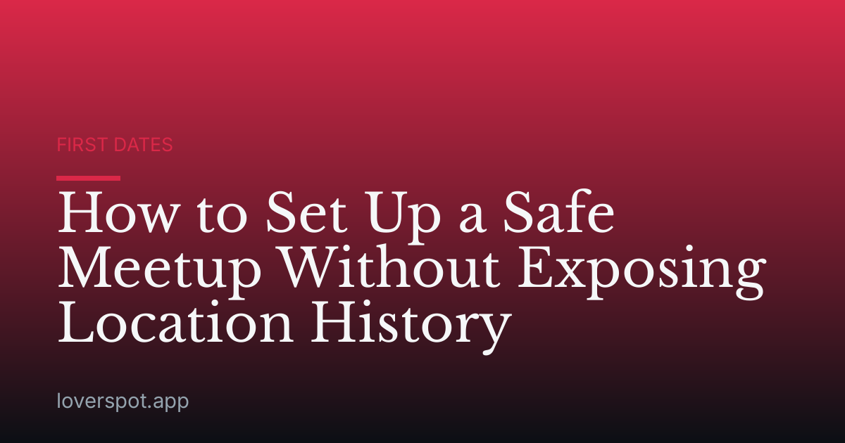 How to Set Up a Safe Meetup Without Exposing Location History
