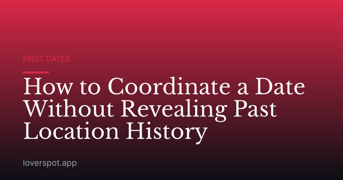 How to Coordinate a Date Without Revealing Past Location History