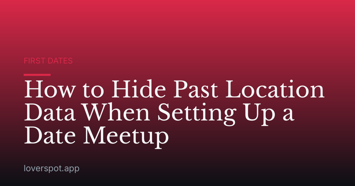How to Hide Past Location Data When Setting Up a Date Meetup