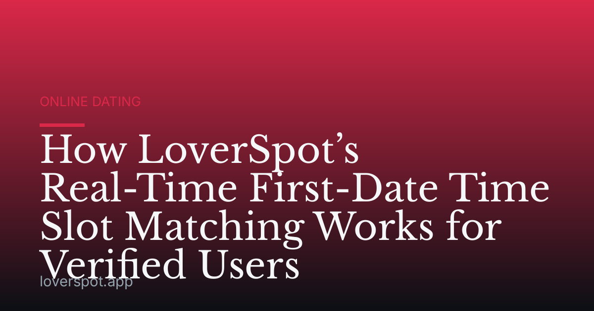 How LoverSpot’s Real-Time First-Date Time Slot Matching Works for Verified Users