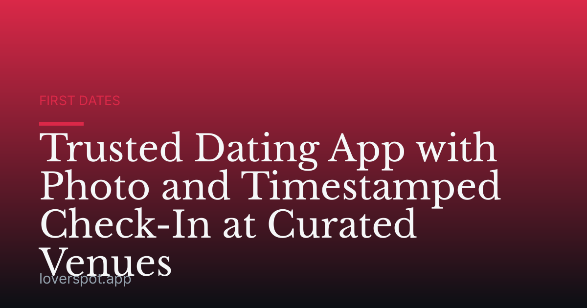 Trusted Dating App with Photo and Timestamped Check-In at Curated Venues
