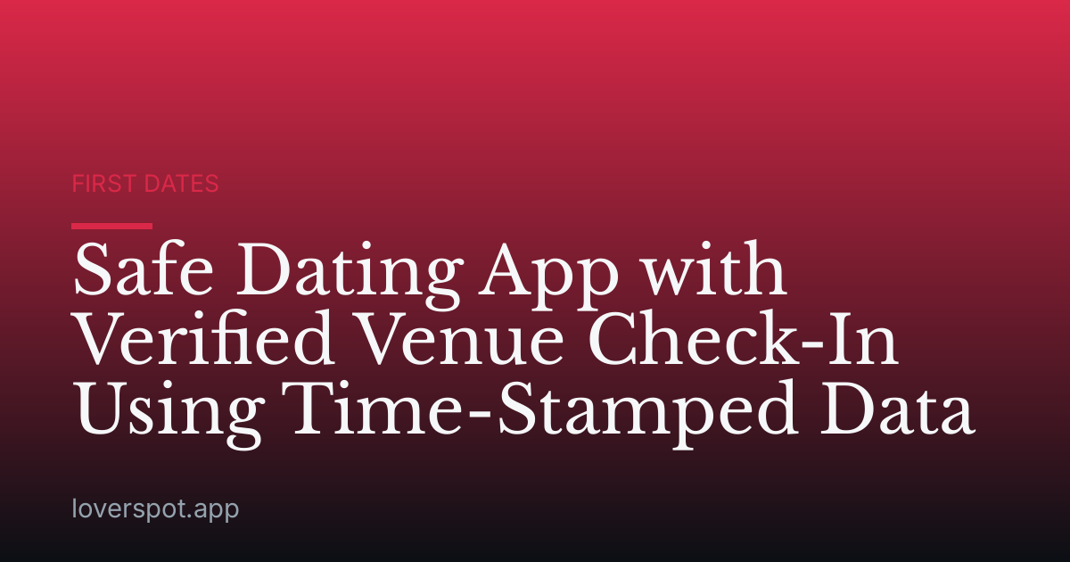 Safe Dating App with Verified Venue Check-In Using Time-Stamped Data