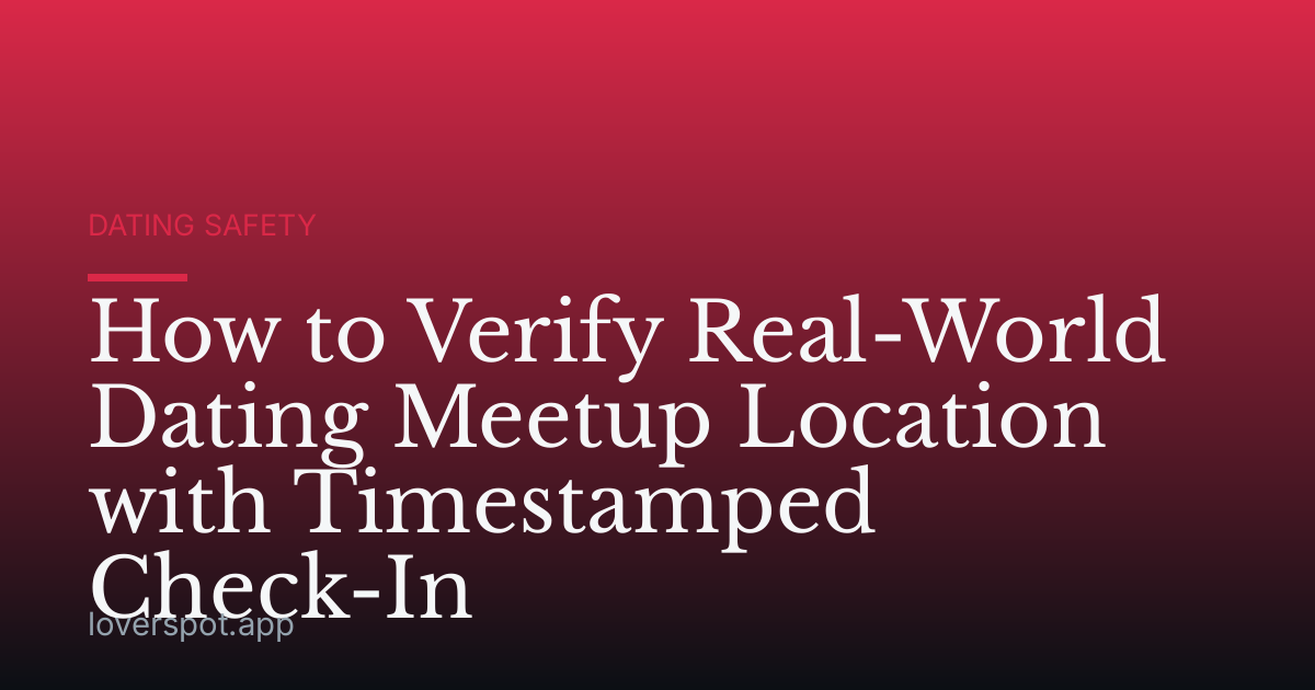 How to Verify Real-World Dating Meetup Location with Timestamped Check-In