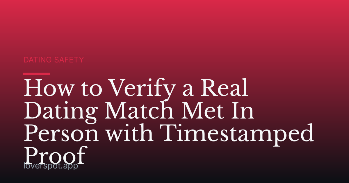 How to Verify a Real Dating Match Met In Person with Timestamped Proof