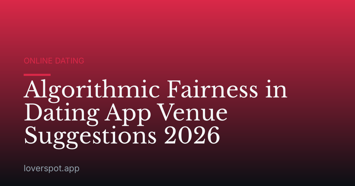 Algorithmic Fairness in Dating App Venue Suggestions 2026