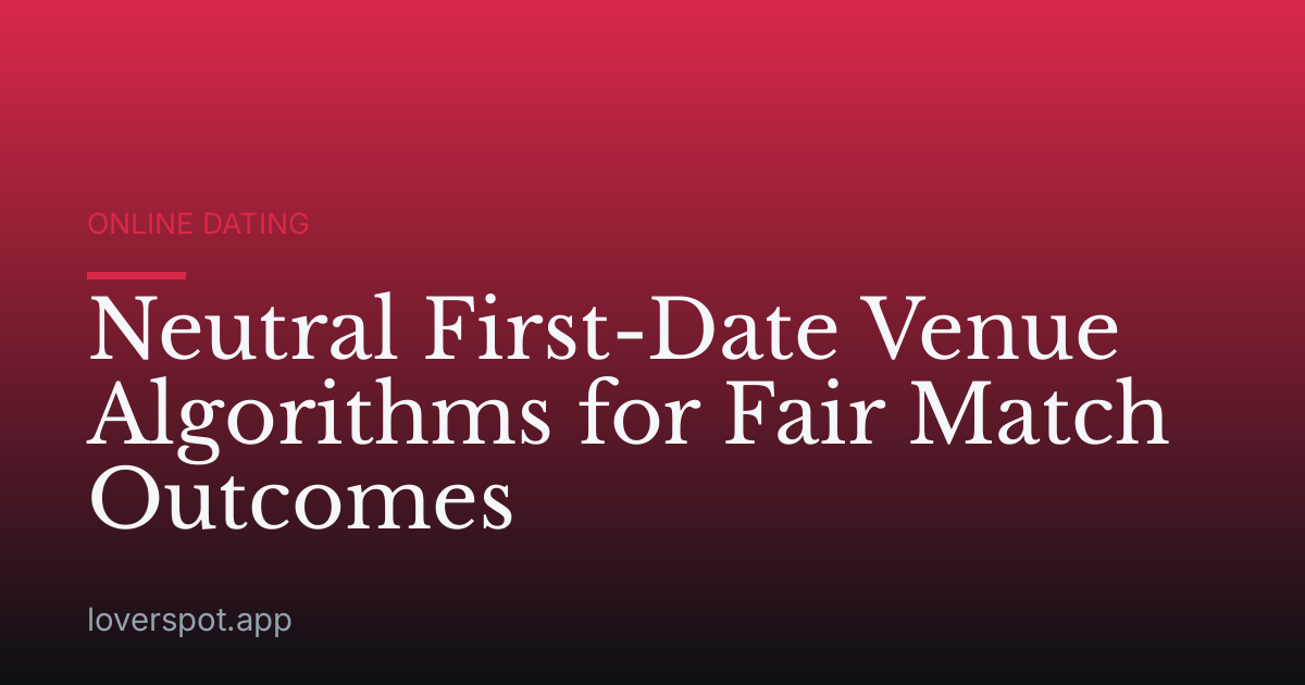 Neutral First-Date Venue Algorithms for Fair Match Outcomes