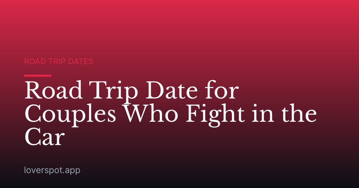 Road Trip Date for Couples Who Fight in the Car