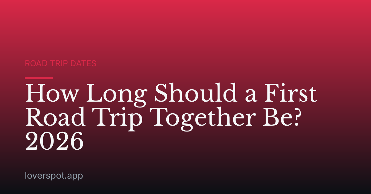 How Long Should a First Road Trip Together Be? 2026