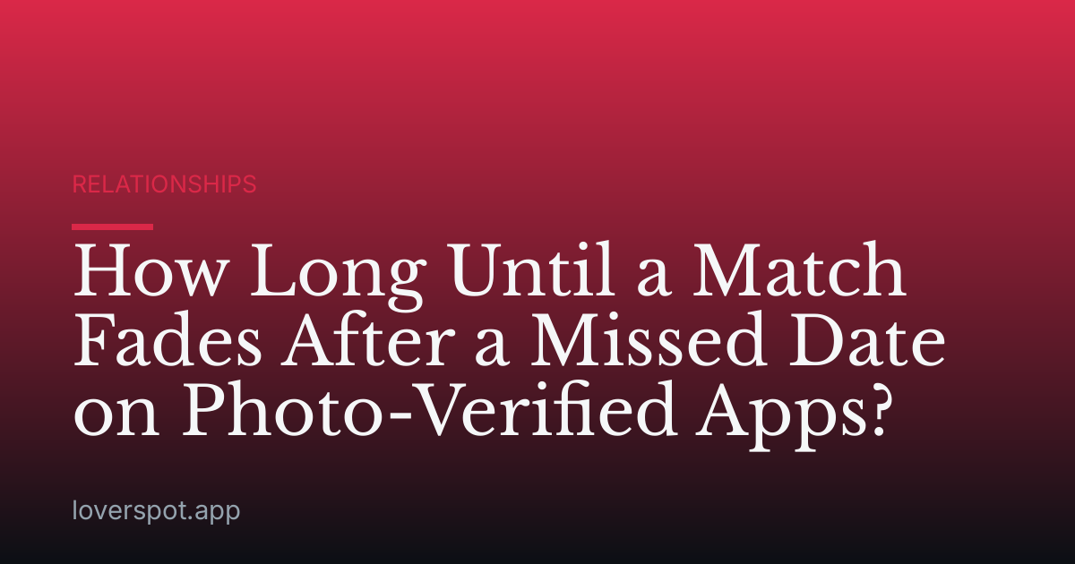 How Long Until a Match Fades After a Missed Date on Photo-Verified Apps?