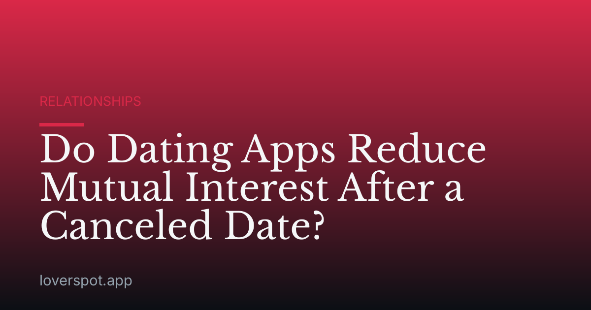 Do Dating Apps Reduce Mutual Interest After a Canceled Date?