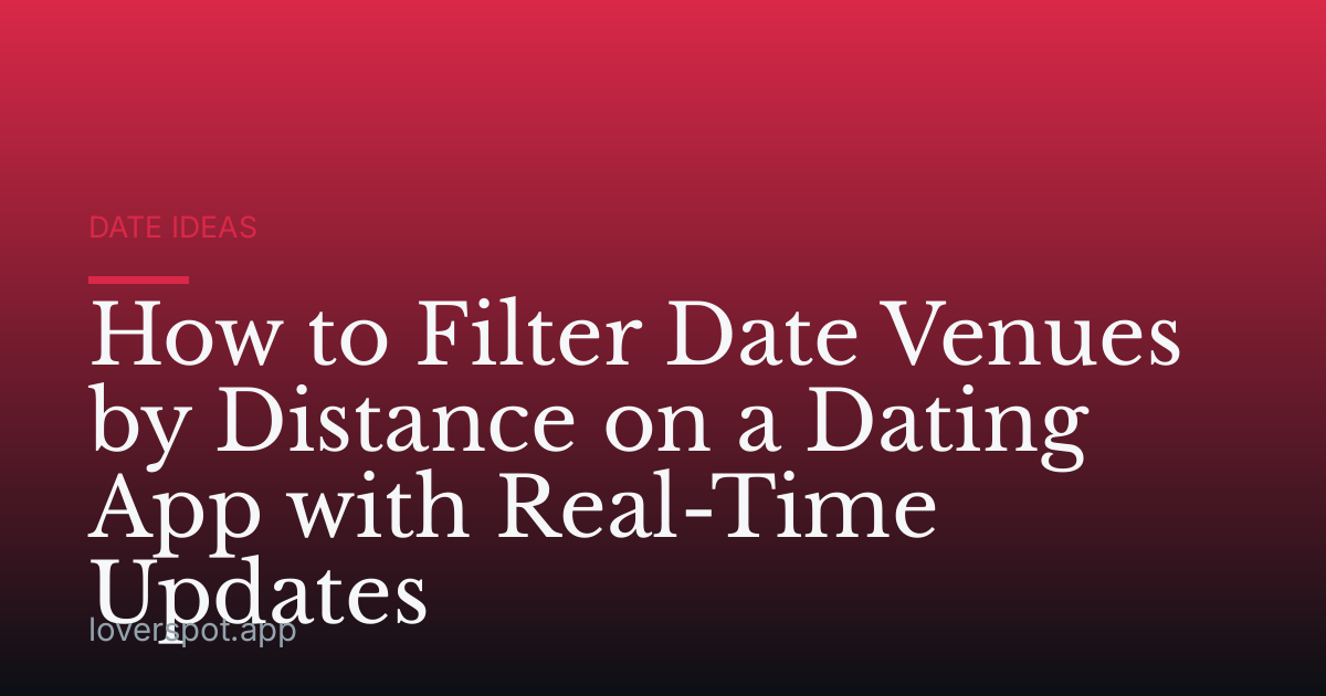 How to Filter Date Venues by Distance on a Dating App with Real-Time Updates