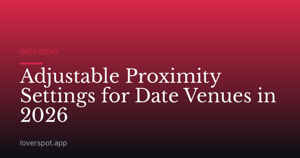 Adjustable Proximity Settings for Date Venues in 2026