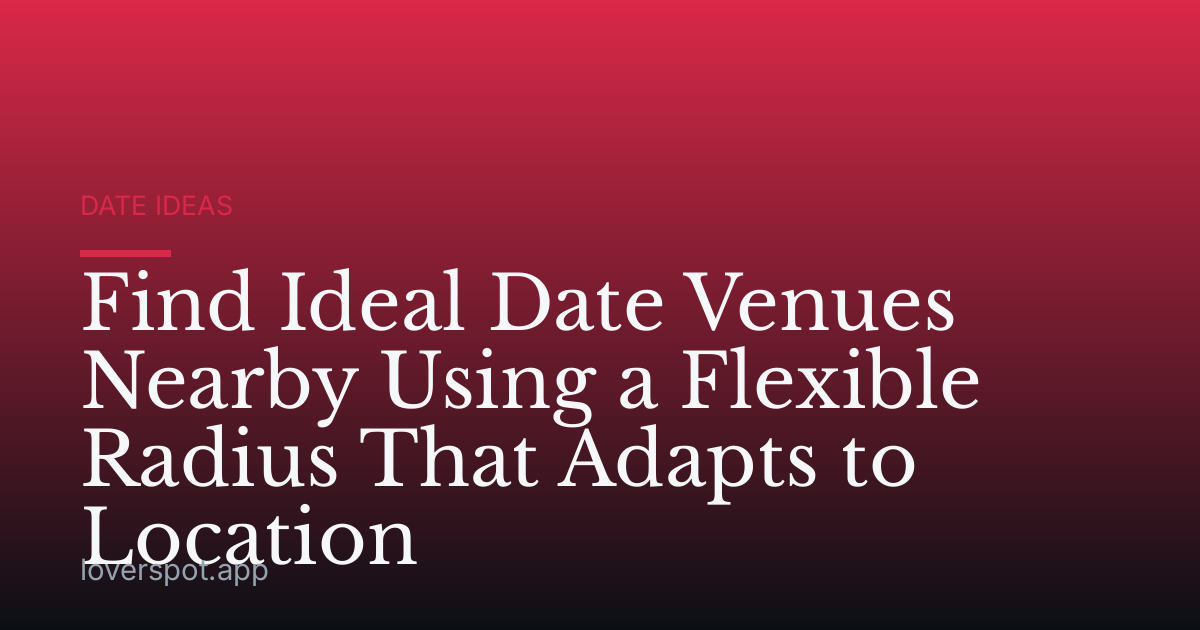 Find Ideal Date Venues Nearby Using a Flexible Radius That Adapts to Location