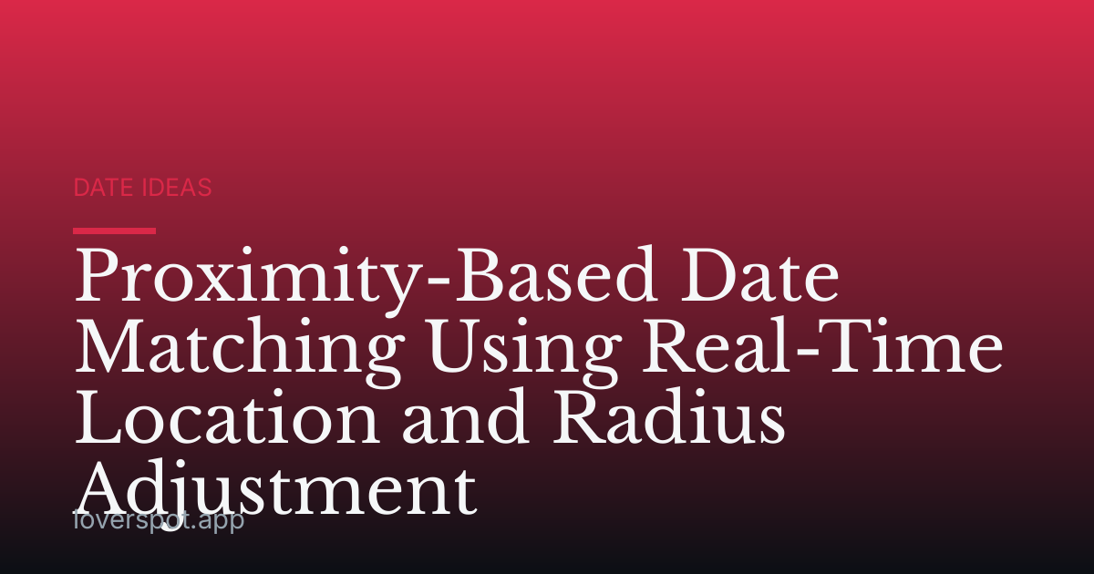 Proximity-Based Date Matching Using Real-Time Location and Radius Adjustment