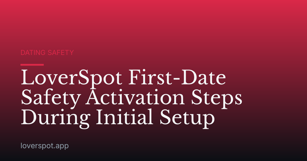 LoverSpot First-Date Safety Activation Steps During Initial Setup