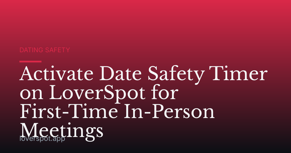 Activate Date Safety Timer on LoverSpot for First-Time In-Person Meetings