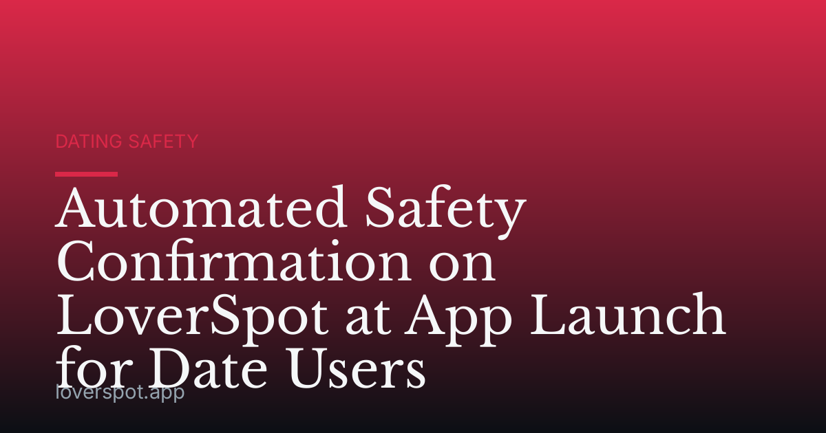 Automated Safety Confirmation on LoverSpot at App Launch for Date Users