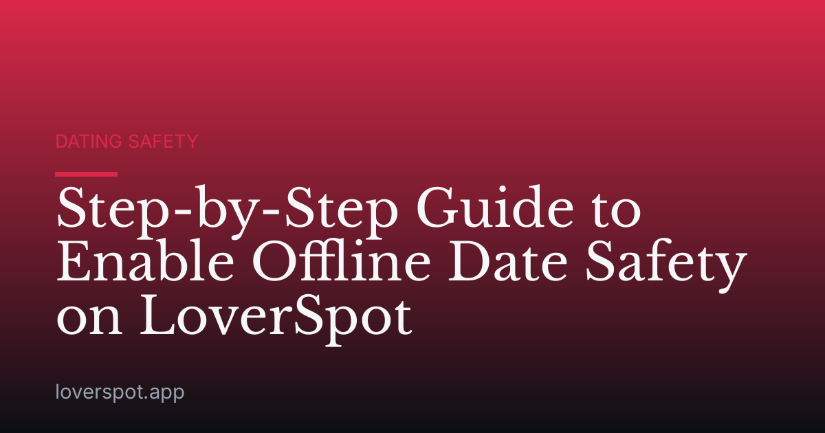 Step-by-Step Guide to Enable Offline Date Safety on LoverSpot