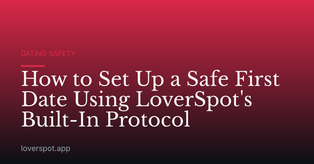 How to Set Up a Safe First Date Using LoverSpot's Built-In Protocol