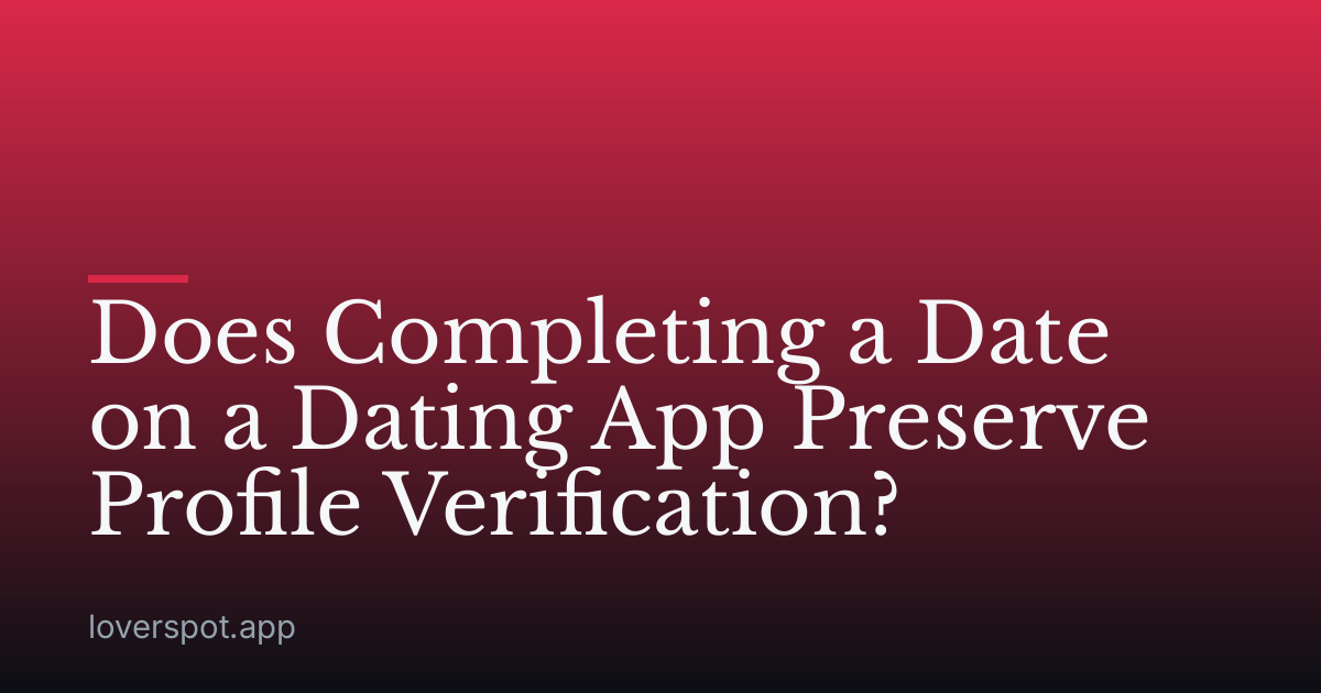 Does Completing a Date on a Dating App Preserve Profile Verification?