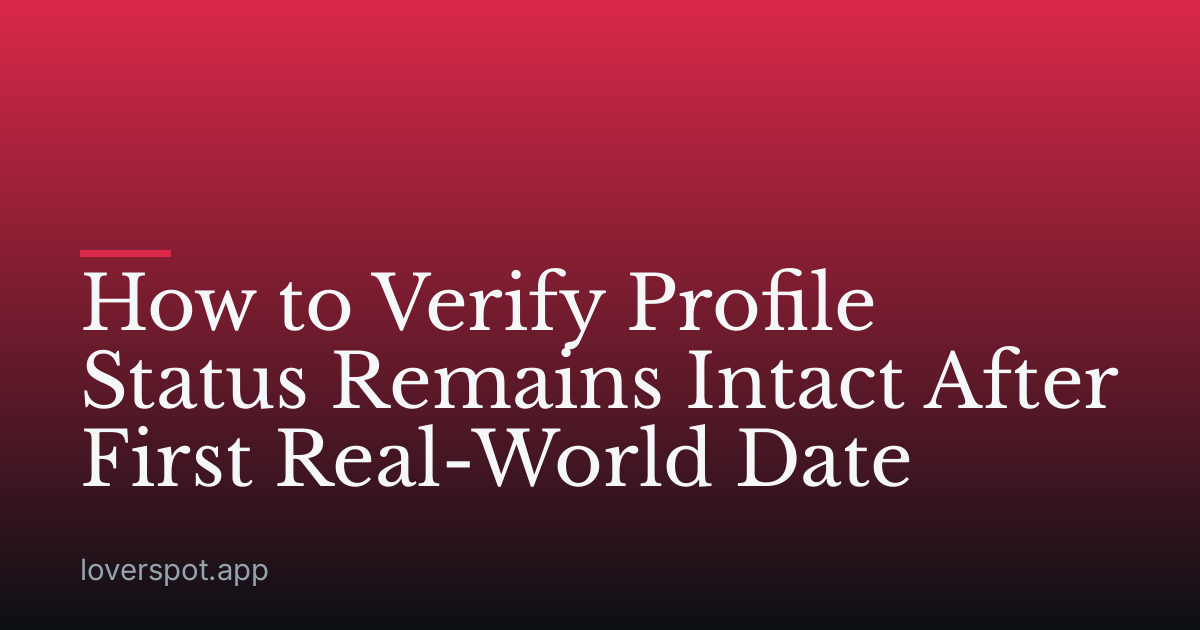 How to Verify Profile Status Remains Intact After First Real-World Date