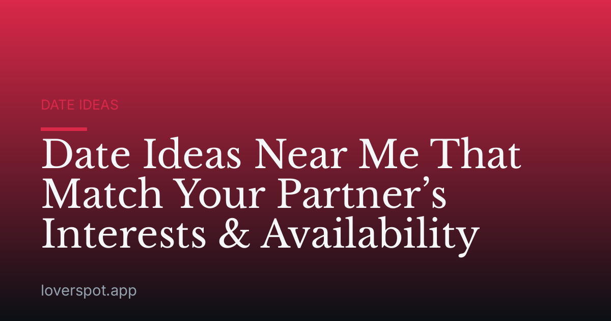 Date Ideas Near Me That Match Your Partner’s Interests & Availability