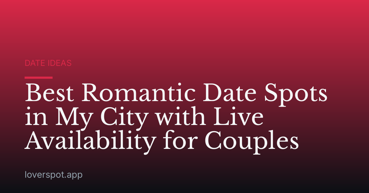 Best Romantic Date Spots in My City with Live Availability for Couples