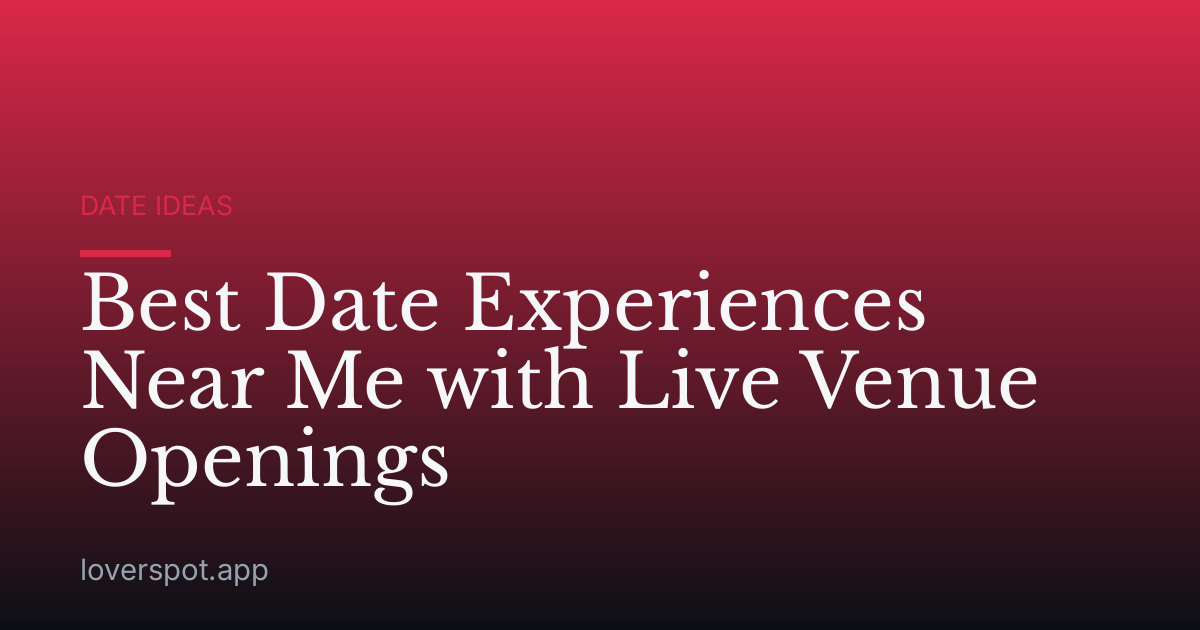 Best Date Experiences Near Me with Live Venue Openings