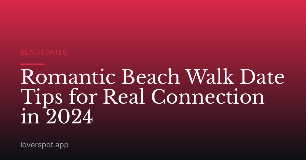 Romantic Beach Walk Date Tips for Real Connection in 2024