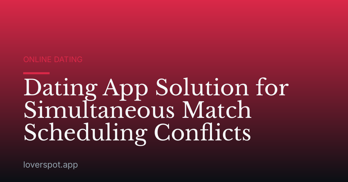 Dating App Solution for Simultaneous Match Scheduling Conflicts