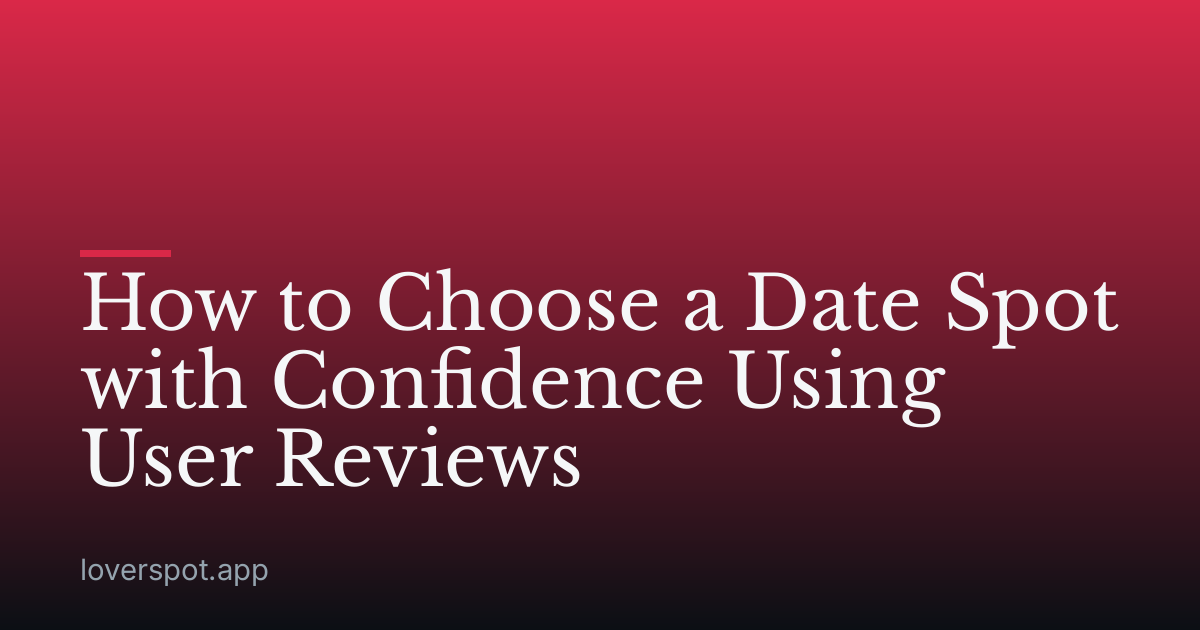 How to Choose a Date Spot with Confidence Using User Reviews